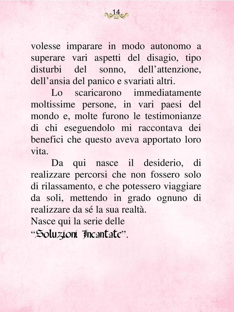 Lo scaricarono immediatamente moltissime persone, in vari paesi del mondo e, molte furono le testimonianze di chi eseguendolo mi raccontava dei