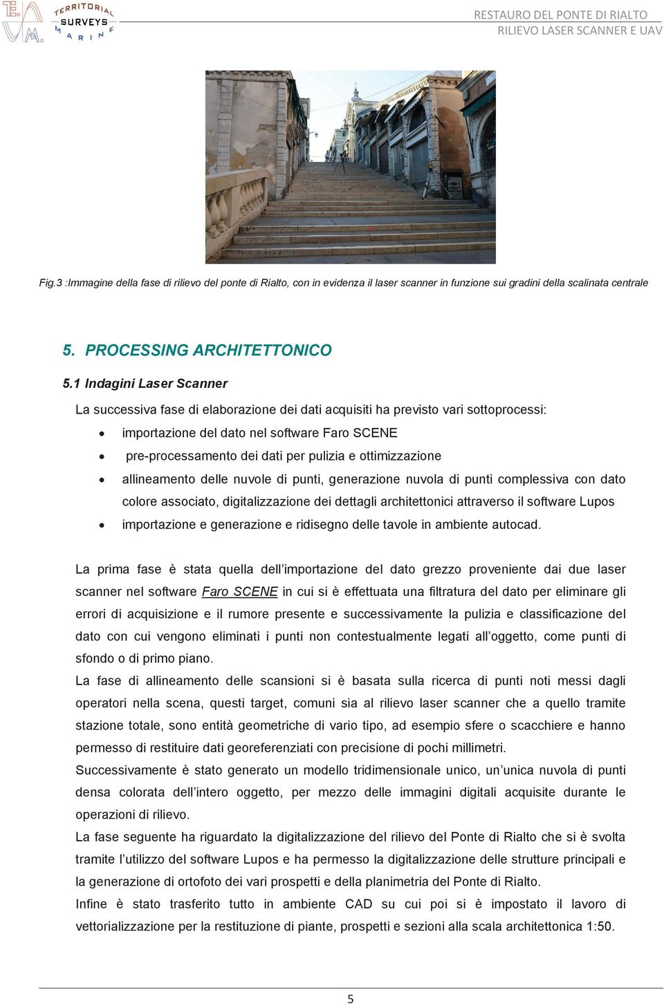 ottimizzazione allineamento delle nuvole di punti, generazione nuvola di punti complessiva con dato colore associato, digitalizzazione dei dettagli architettonici attraverso il software Lupos