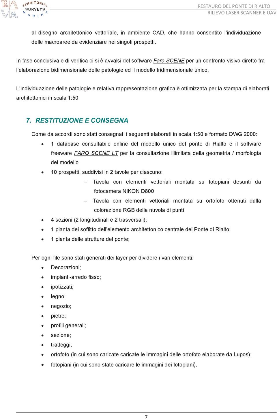 L individuazione delle patologie e relativa rappresentazione grafica è ottimizzata per la stampa di elaborati architettonici in scala 1:50 7.