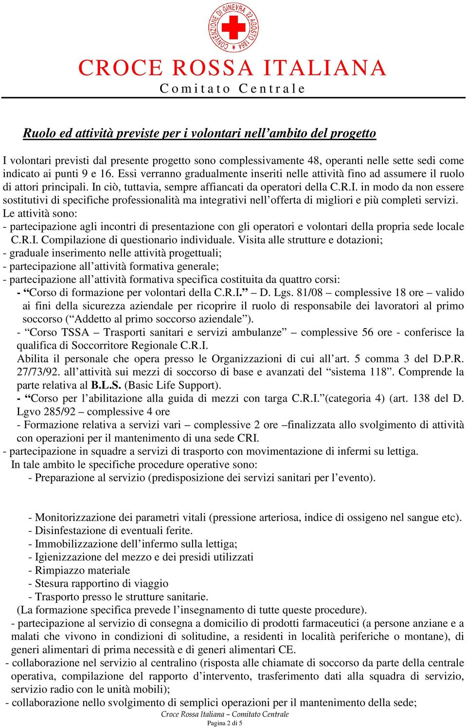 ciò, tuttavia, sempre affiancati da operatori della C.R.I. in modo da non essere sostitutivi di specifiche professionalità ma integrativi nell offerta di migliori e più completi servizi.