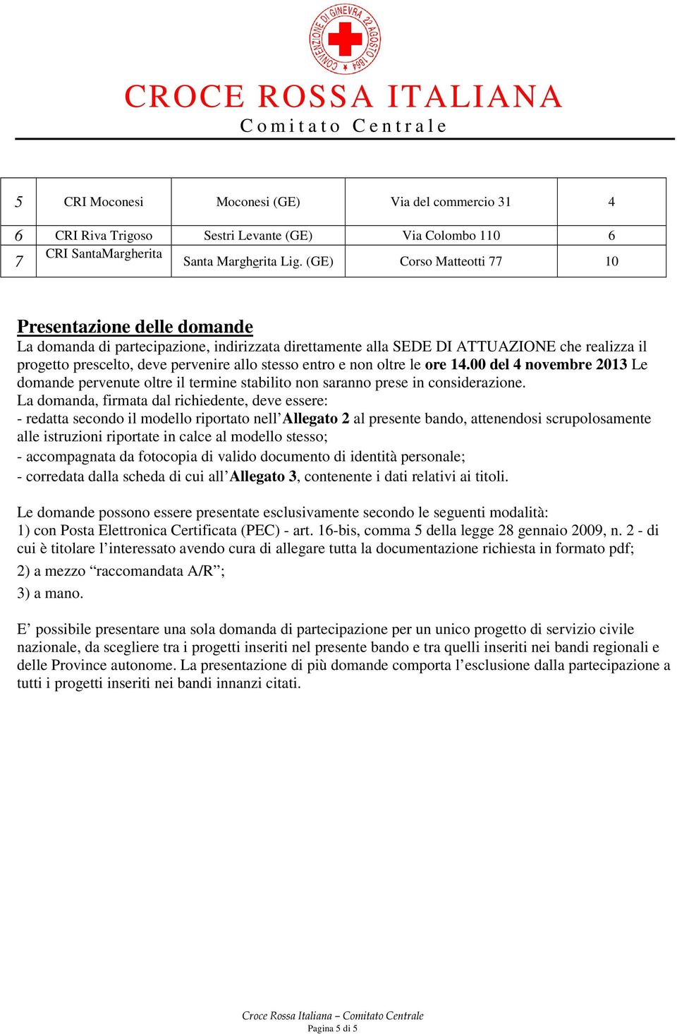 entro e non oltre le ore 14.00 del 4 novembre 2013 Le domande pervenute oltre il termine stabilito non saranno prese in considerazione.