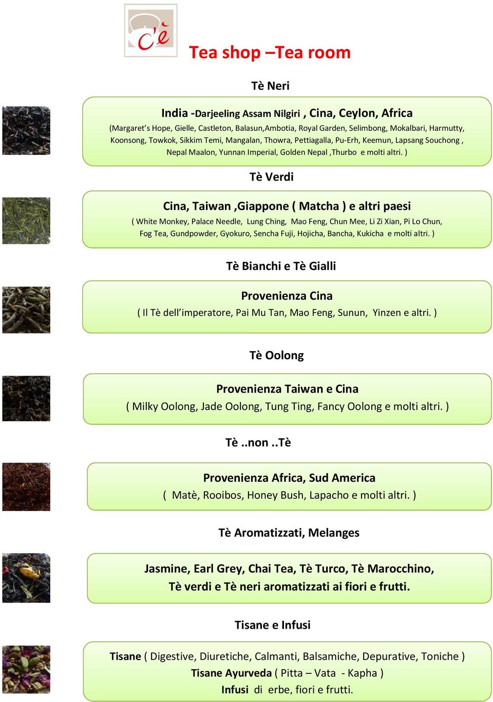 ) Tè Verdi Cina, Taiwan,Giappone ( Matcha ) e altri paesi ( White Monkey, Palace Needle, Lung Ching, Mao Feng, Chun Mee, Li Zi Xian, Pi Lo Chun, Fog Tea, Gundpowder, Gyokuro, Sencha Fuji, Hojicha,