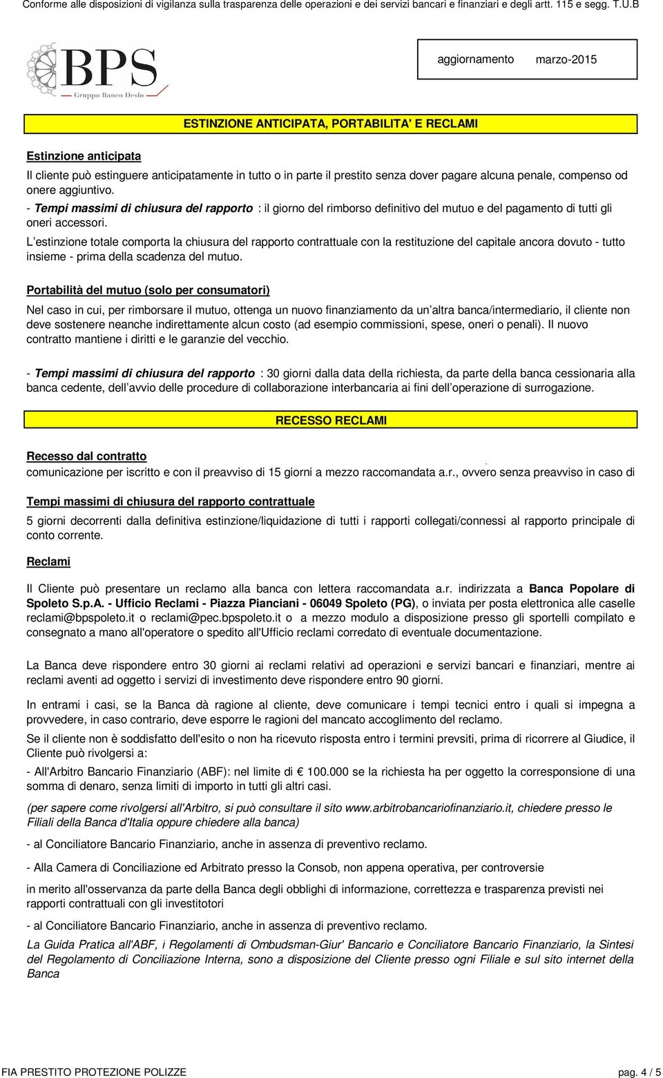 L estinzione totale comporta la chiusura del rapporto contrattuale con la restituzione del capitale ancora dovuto - tutto insieme - prima della scadenza del mutuo.