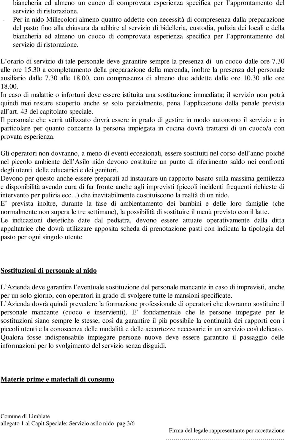 della  L orario di servizio di tale personale deve garantire sempre la presenza di un cuoco dalle ore 7.30 alle ore 15.