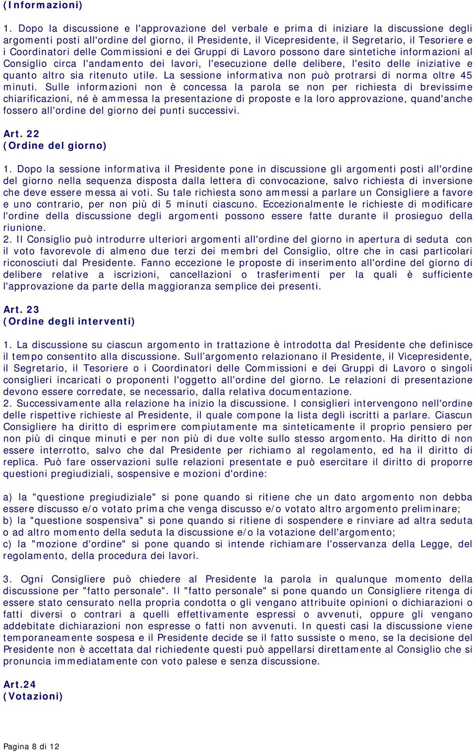 Coordinatori delle Commissioni e dei Gruppi di Lavoro possono dare sintetiche informazioni al Consiglio circa l'andamento dei lavori, l'esecuzione delle delibere, l'esito delle iniziative e quanto