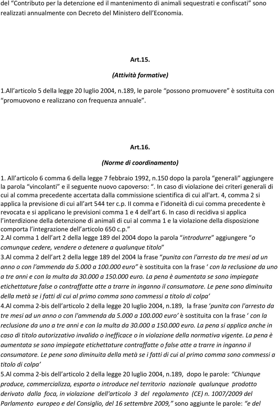 All articolo 6 comma 6 della legge 7 febbraio 1992, n.150 dopo la parola generali aggiungere la parola vincolanti e il seguente nuovo capoverso:.