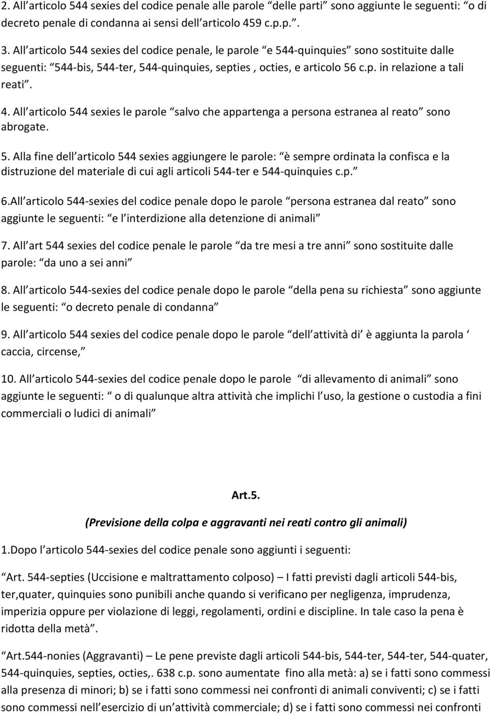 All articolo 544 sexies le parole salvo che appartenga a persona estranea al reato sono abrogate. 5. Alla fine dell articolo 544 sexies aggiungere le parole: è sempre ordinata la confisca e la distruzione del materiale di cui agli articoli 544-ter e 544-quinquies c.