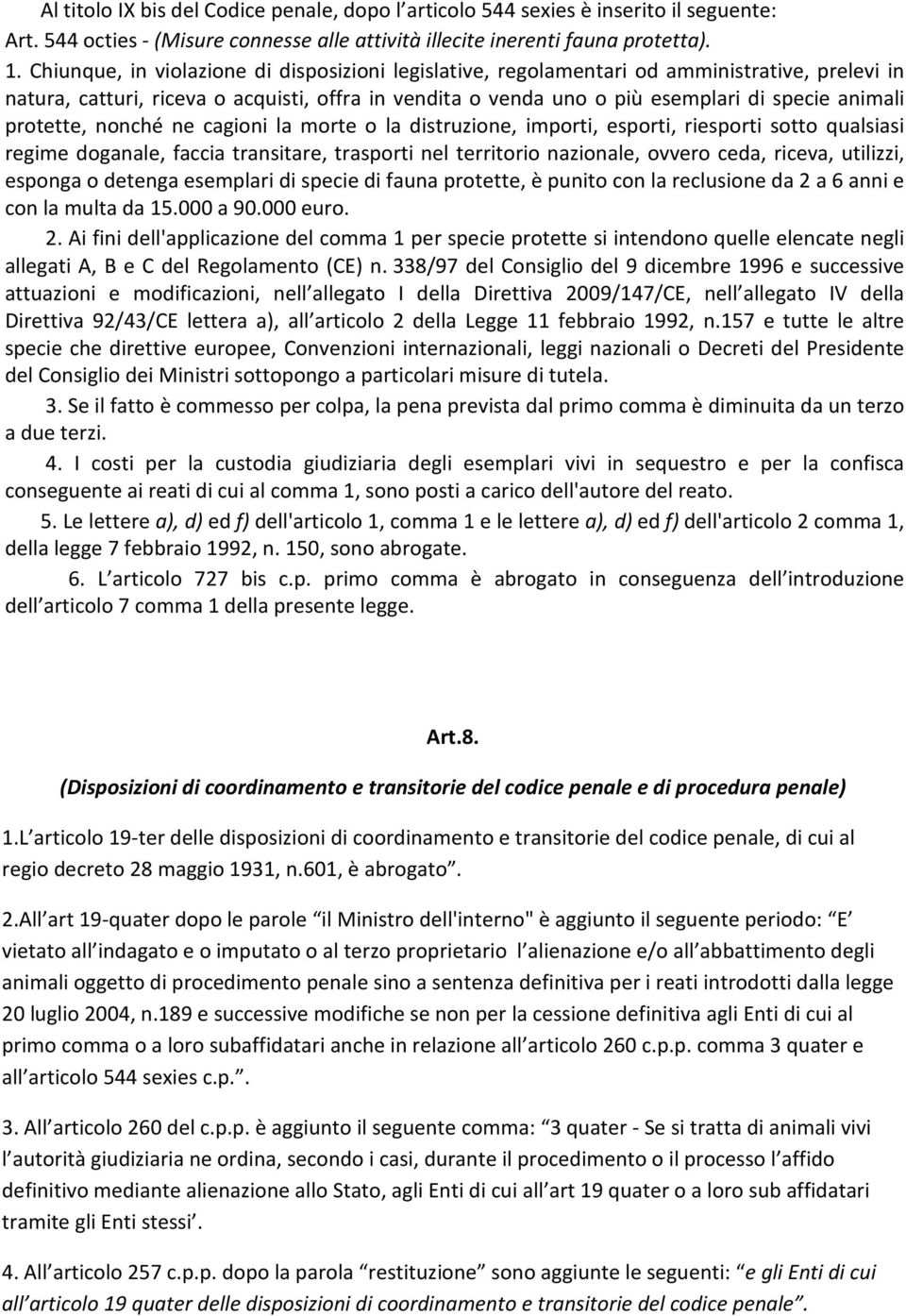 protette, nonché ne cagioni la morte o la distruzione, importi, esporti, riesporti sotto qualsiasi regime doganale, faccia transitare, trasporti nel territorio nazionale, ovvero ceda, riceva,