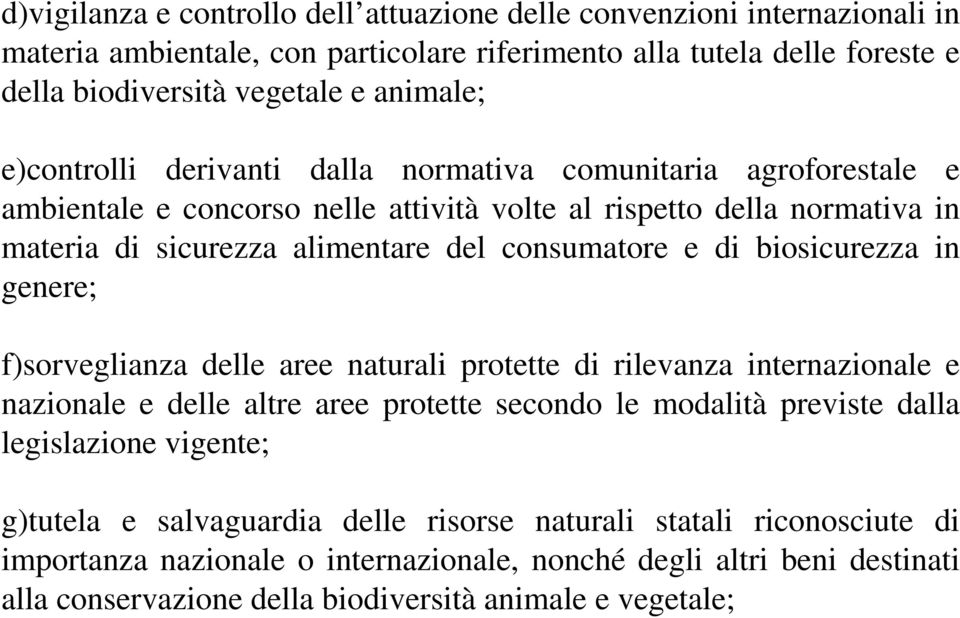 biosicurezza in genere; f)sorveglianza delle aree naturali protette di rilevanza internazionale e nazionale e delle altre aree protette secondo le modalità previste dalla legislazione vigente;