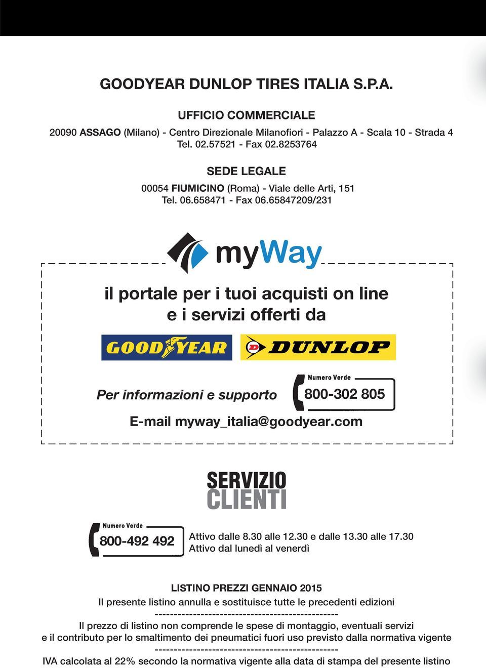 65847209/231 myway il portale per i tuoi acquisti on line e i servizi offerti da Per informazioni e supporto 800-302 805 E-mail myway_italia@goodyear.com SERVIZIO CLIENTI 800-492 492 Attivo dalle 8.