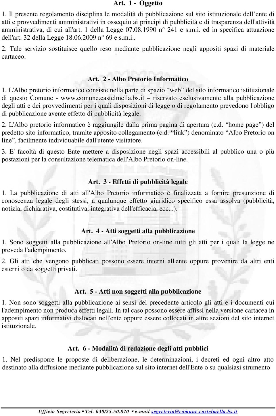 dell'attività amministrativa, di cui all'art. 1 della Legge 07.08.1990 n 241 e s.m.i. ed in specifica attuazione dell'art. 32 della Legge 18.06.2009 n 69 e s.m.i.. 2. Tale servizio sostituisce quello reso mediante pubblicazione negli appositi spazi di materiale cartaceo.