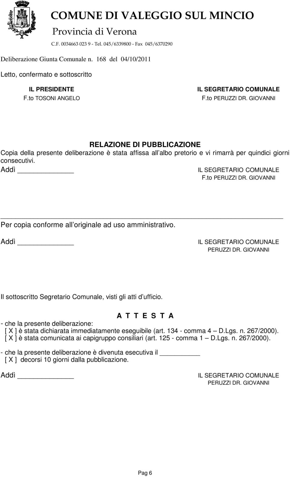 GIOVANNI Per copia conforme all originale ad uso amministrativo. Addì PERUZZI DR. GIOVANNI Il sottoscritto Segretario Comunale, visti gli atti d ufficio.