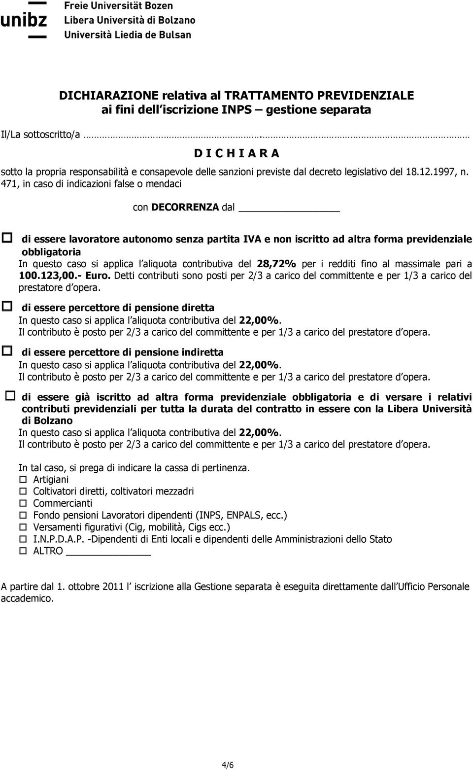 471, in caso di indicazioni false o mendaci con DECORRENZA dal di essere lavoratore autonomo senza partita IVA e non iscritto ad altra forma previdenziale obbligatoria In questo caso si applica l