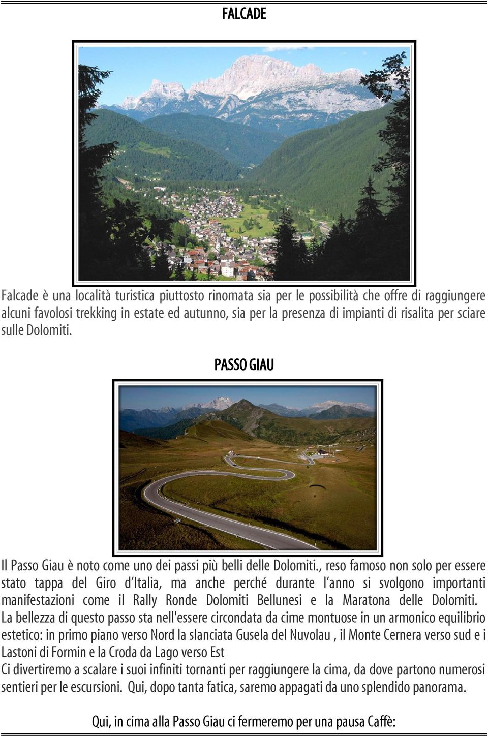 , reso famoso non solo per essere stato tappa del Giro d Italia, ma anche perché durante l anno si svolgono importanti manifestazioni come il Rally Ronde Dolomiti Bellunesi e la Maratona delle