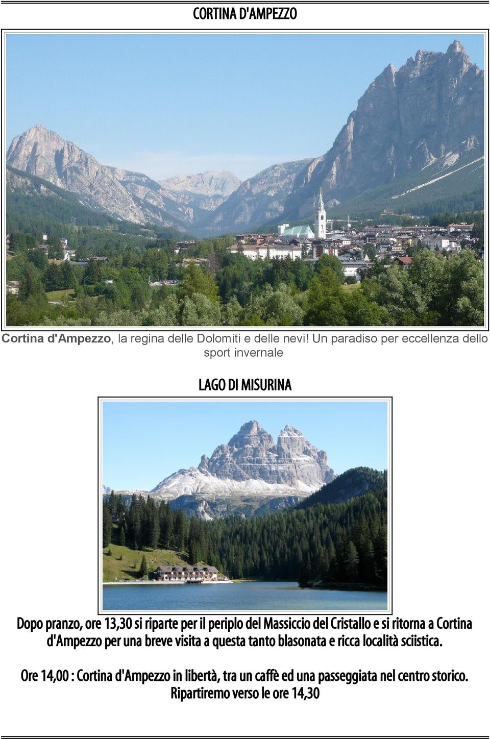 periplo del Massiccio del Cristallo e si ritorna a Cortina d'ampezzo per una breve visita a questa tanto