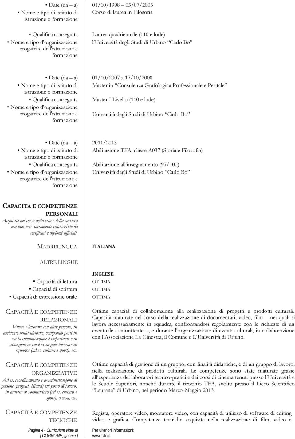 tipo d'organizzazione Università degli Studi di Urbino Carlo Bo Date (da a) 2011/2013 Nome e tipo di istituto di Abilitazione TFA, classe A037 (Storia e Filosofia) Qualifica conseguita Abilitazione