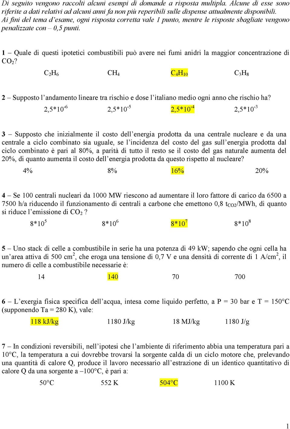 1 Quale di questi ipotetici combustibili può avere nei fumi anidri la maggior concentrazione di CO 2?