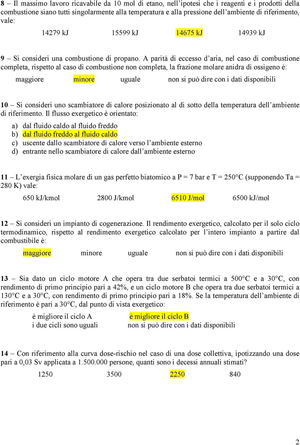 A parità di eccesso d aria, nel caso di combustione completa, rispetto al caso di combustione non completa, la frazione molare anidra di ossigeno è: maggiore minore uguale non si può dire con i dati