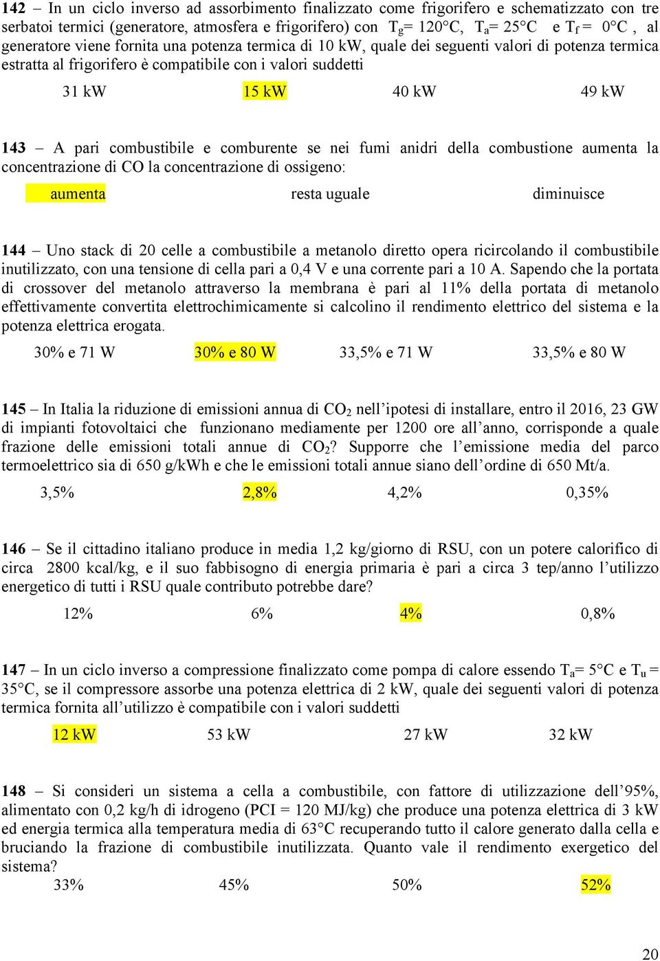 combustibile e comburente se nei fumi anidri della combustione aumenta la concentrazione di CO la concentrazione di ossigeno: aumenta resta uguale diminuisce 144 Uno stack di 20 celle a combustibile