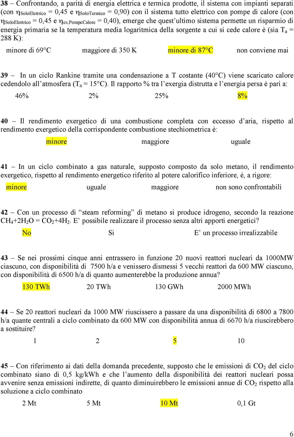 cede calore è (sia T a = 288 K): minore di 69 C maggiore di 350 K minore di 87 C non conviene mai 39 In un ciclo Rankine tramite una condensazione a T costante (40 C) viene scaricato calore cedendolo