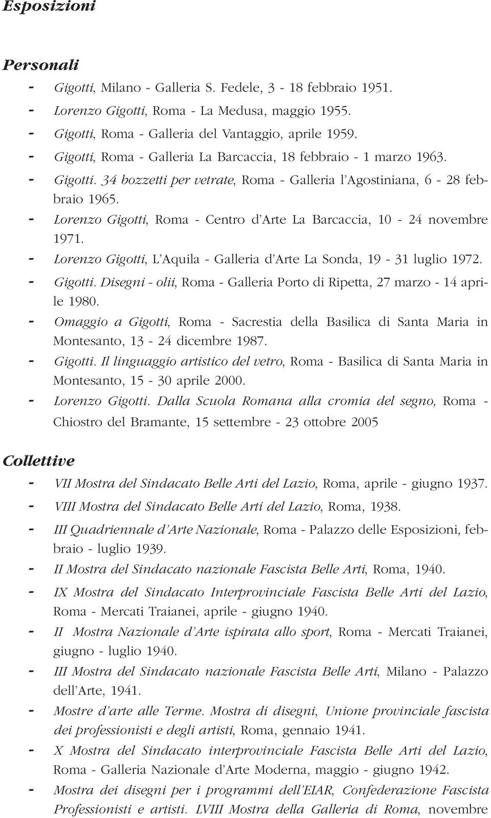 - Lorenzo Gigotti, Roma - Centro d Arte La Barcaccia, 10-24 novembre 1971. - Lorenzo Gigotti, L Aquila - Galleria d Arte La Sonda, 19-31 luglio 1972. - Gigotti.