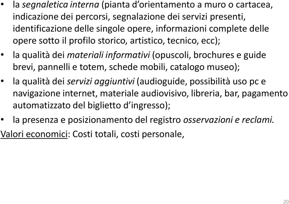 pannelli e totem, schede mobili, catalogo museo); la qualità dei servizi aggiuntivi (audioguide, possibilità uso pc e navigazione internet, materiale audiovisivo,