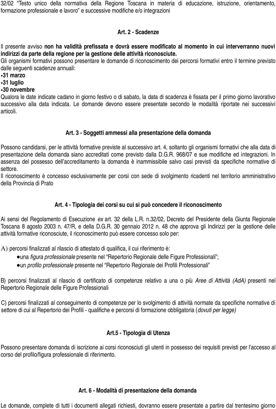 Gli organismi formativi possono presentare le domande di riconoscimento dei percorsi formativi entro il termine previsto dalle seguenti scadenze annuali: 31 marzo 31 luglio 30 novembre Qualora le