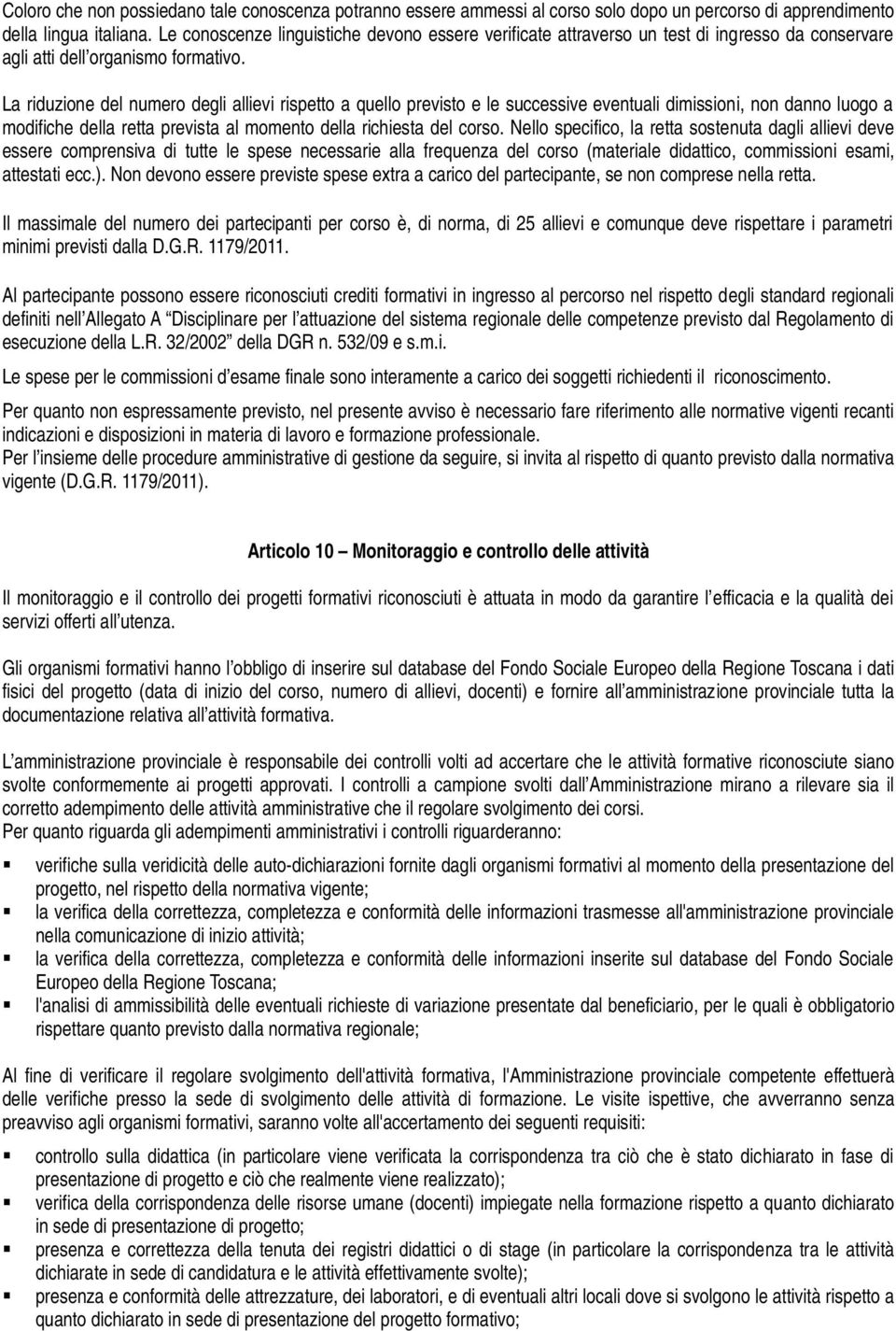 La riduzione del numero degli allievi rispetto a quello previsto e le successive eventuali dimissioni, non danno luogo a modifiche della retta prevista al momento della richiesta del corso.