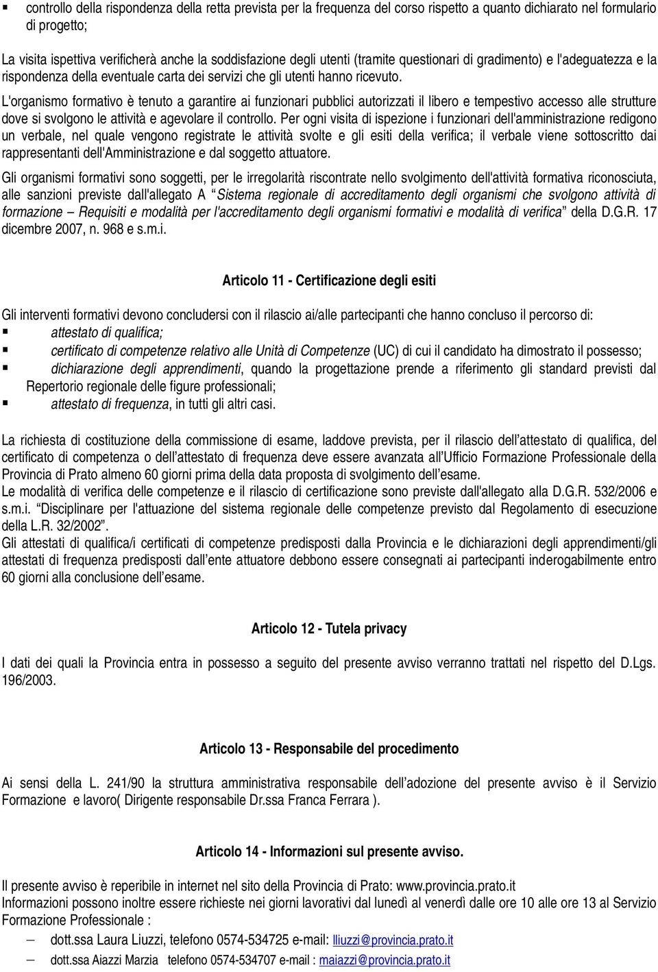 L'organismo formativo è tenuto a garantire ai funzionari pubblici autorizzati il libero e tempestivo accesso alle strutture dove si svolgono le attività e agevolare il controllo.