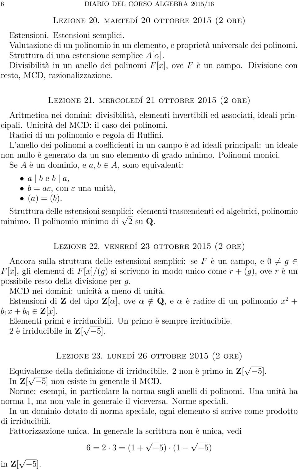 mercoledí 21 ottobre 2015 (2 ore) Aritmetica nei domini: divisibilità, elementi invertibili ed associati, ideali principali. Unicità del MCD: il caso dei polinomi.