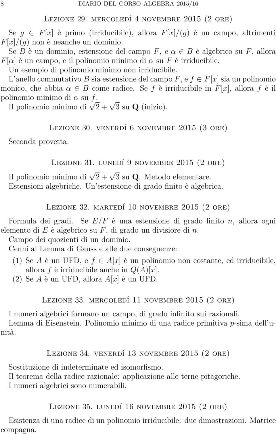 L anello commutativo B sia estensione del campo F, e f F [x] sia un polinomio monico, che abbia α B come radice. Se f è irriducibile in F [x], allora f è il polinomio minimo di α su f.