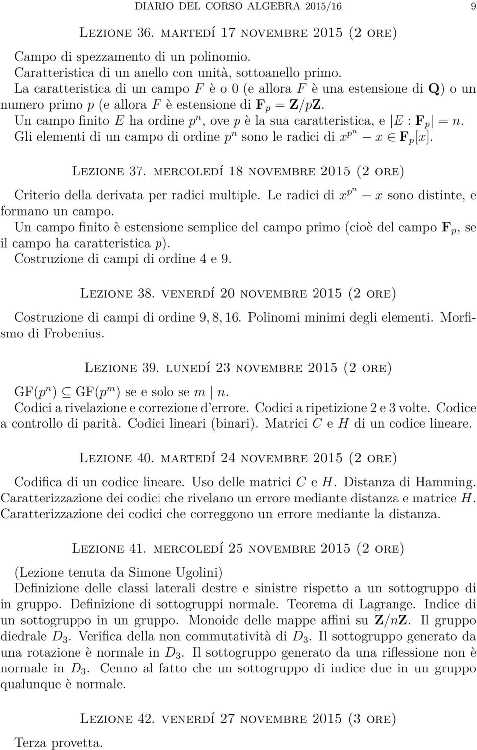 Un campo finito E ha ordine p n, ove p è la sua caratteristica, e E : F p = n. Gli elementi di un campo di ordine p n sono le radici di x pn x F p [x]. Lezione 37.