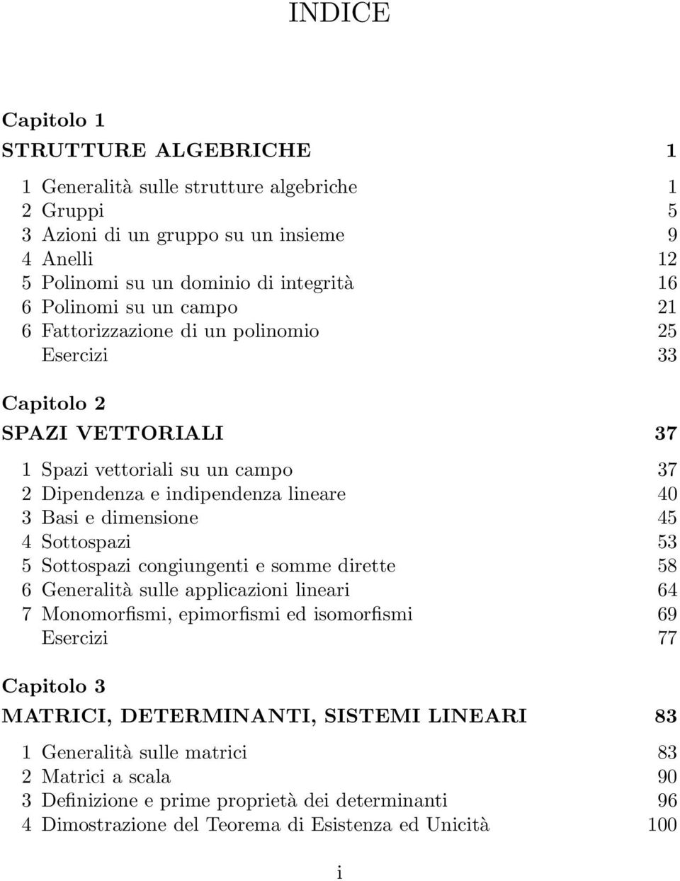 dimensione 45 4 Sottospazi 53 5 Sottospazi congiungenti e somme dirette 58 6 Generalità sulle applicazioni lineari 64 7 Monomorfismi, epimorfismi ed isomorfismi 69 Esercizi 77 Capitolo 3