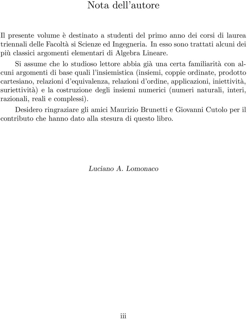 Si assume che lo studioso lettore abbia già una certa familiarità con alcuni argomenti di base quali l insiemistica (insiemi, coppie ordinate, prodotto cartesiano, relazioni d