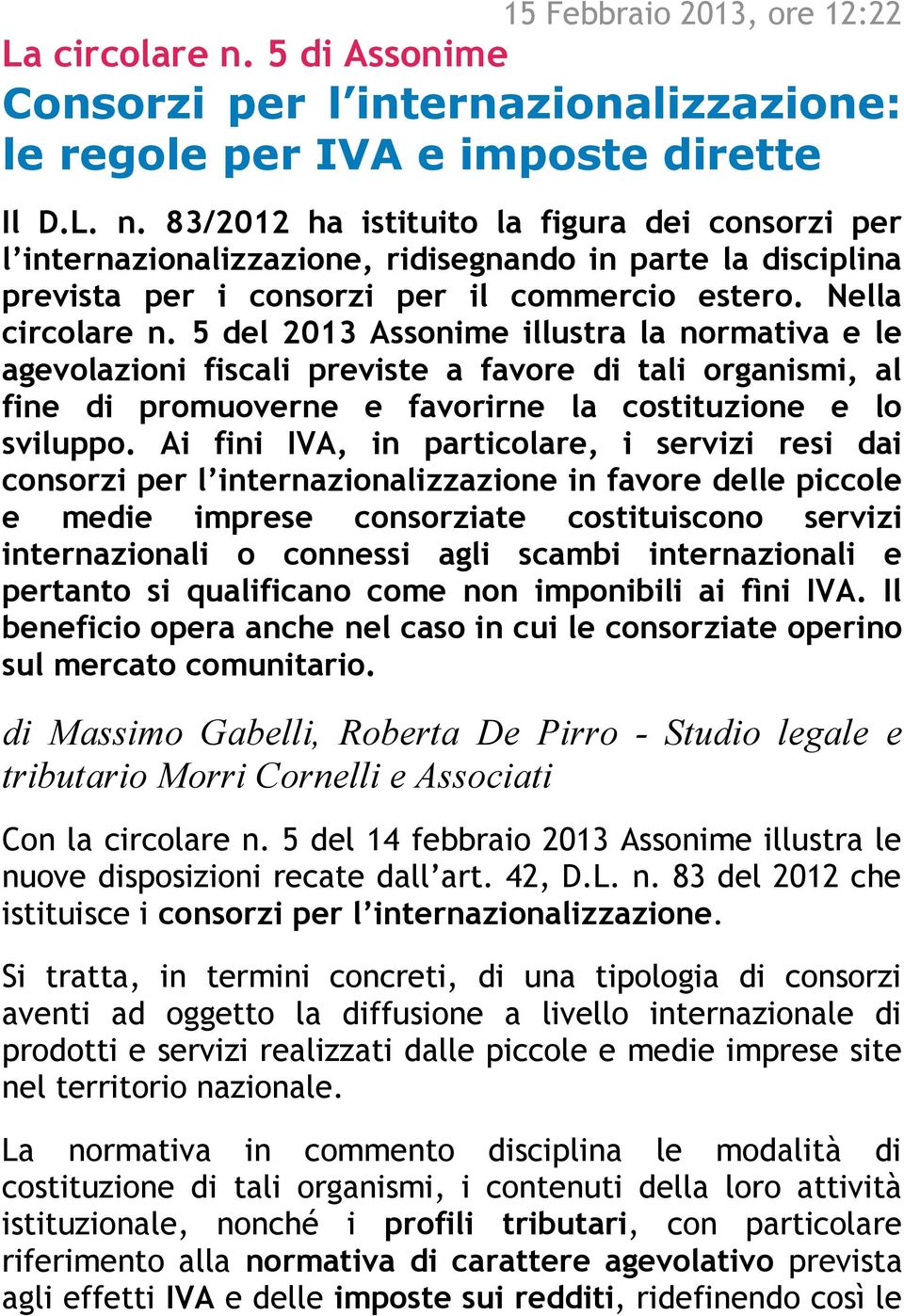 83/2012 ha istituito la figura dei consorzi per l internazionalizzazione, ridisegnando in parte la disciplina prevista per i consorzi per il commercio estero. Nella circolare n.