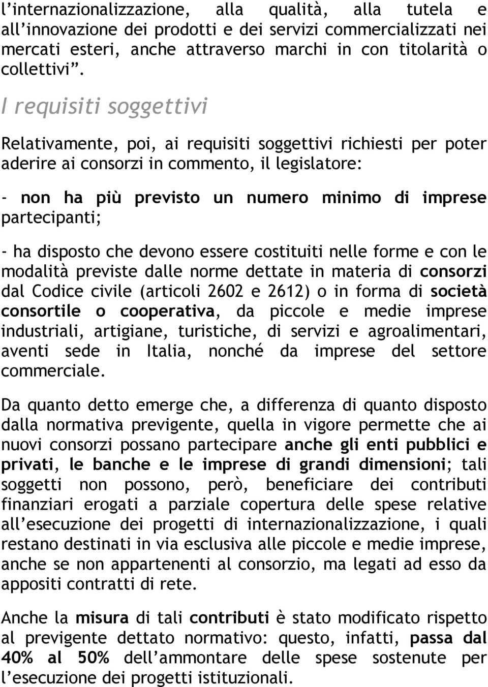 - ha disposto che devono essere costituiti nelle forme e con le modalità previste dalle norme dettate in materia di consorzi dal Codice civile (articoli 2602 e 2612) o in forma di società consortile