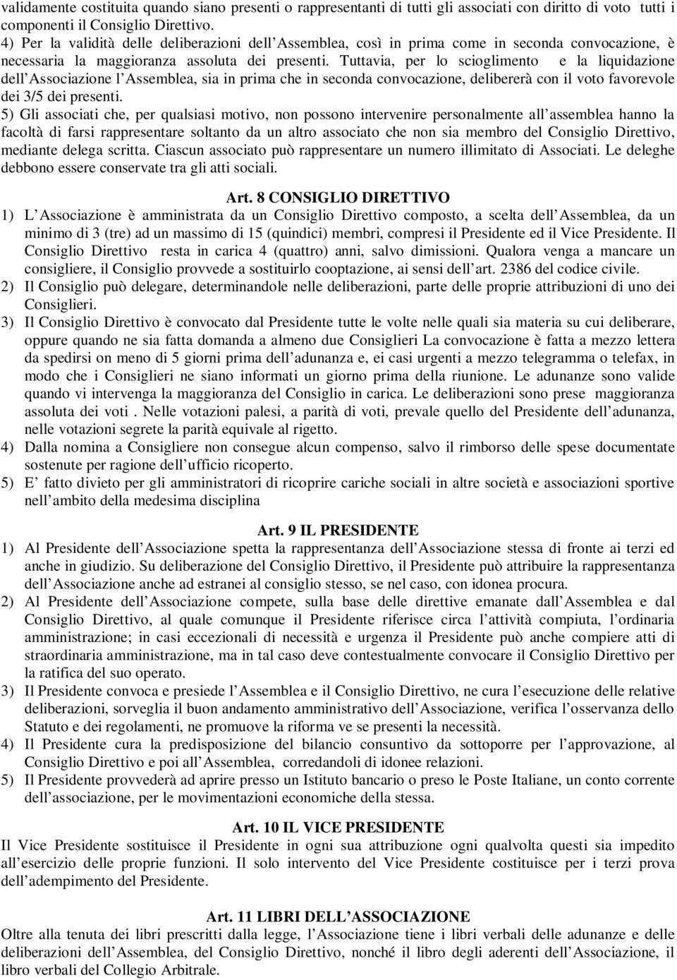 Tuttavia, per lo scioglimento e la liquidazione dell Associazione l Assemblea, sia in prima che in seconda convocazione, delibererà con il voto favorevole dei 3/5 dei presenti.