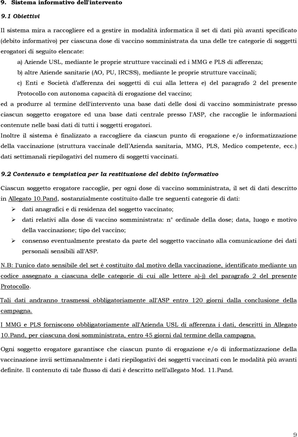 categorie di soggetti erogatori di seguito elencate: a) Aziende USL, mediante le proprie strutture vaccinali ed i MMG e PLS di afferenza; b) altre Aziende sanitarie (AO, PU, IRCSS), mediante le