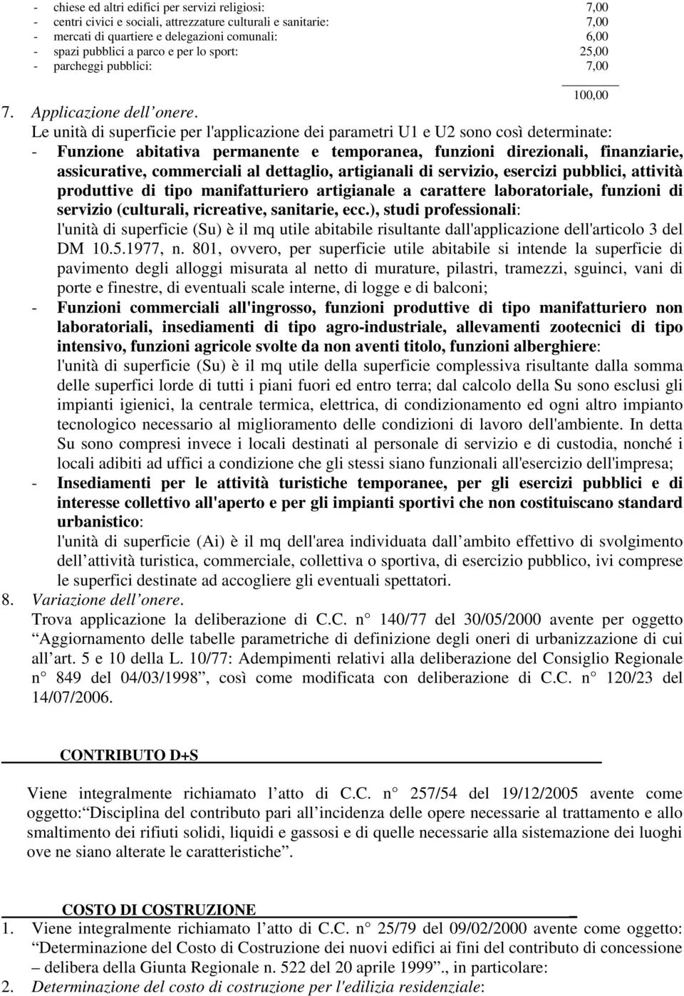 Le unità di superficie per l'applicazione dei parametri U1 e U2 sono così determinate: - Funzione abitativa permanente e temporanea, funzioni direzionali, finanziarie, assicurative, commerciali al