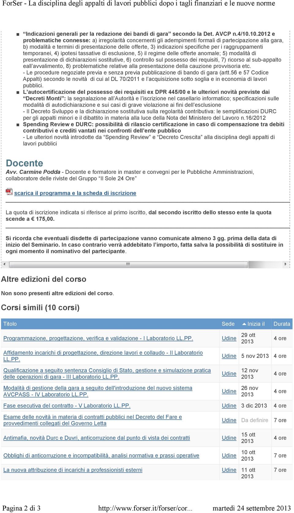 i raggruppamenti temporanei, 4) ipotesi tassative di esclusione, 5) il regime delle offerte anomale; 5) modalità di presentazione di dichiarazioni sostitutive, 6) controllo sul possesso dei