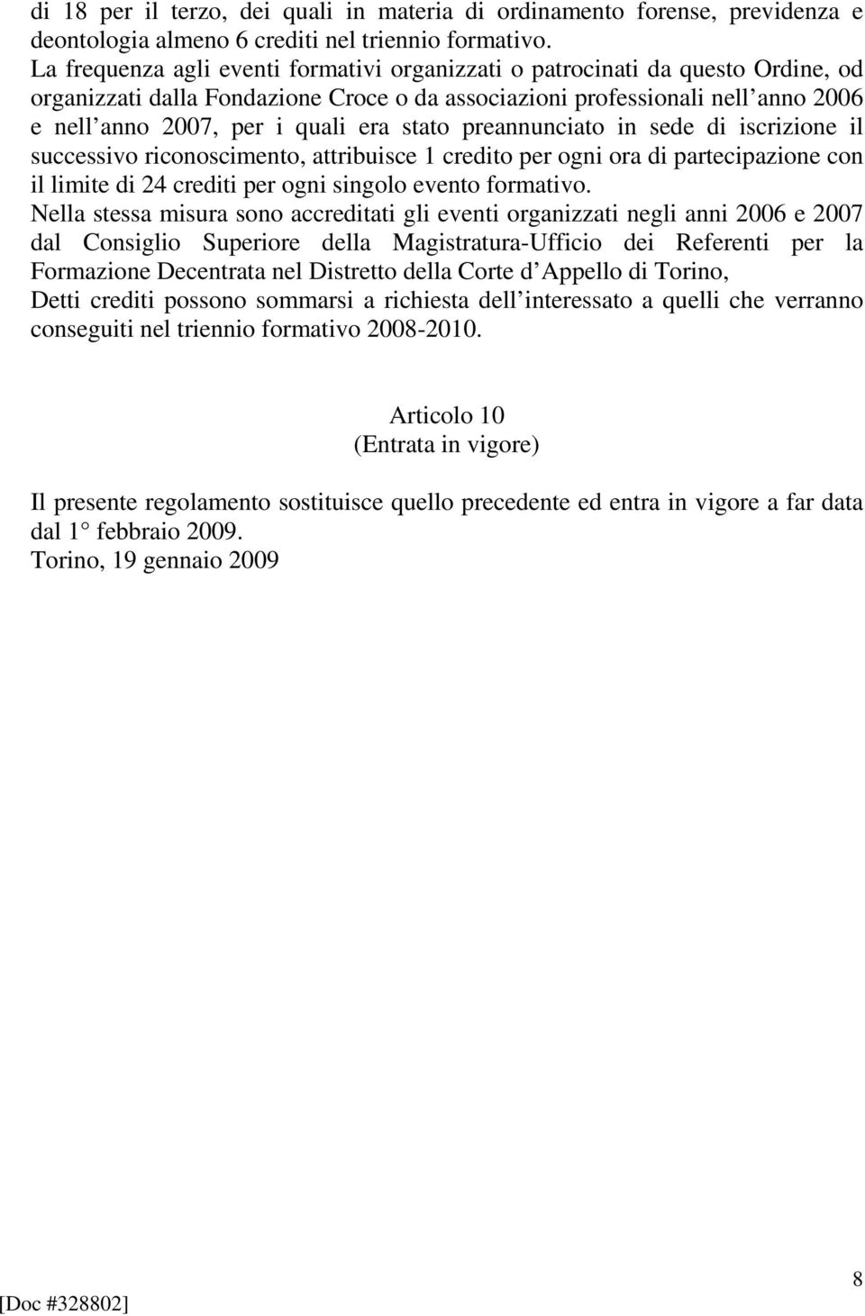 stato preannunciato in sede di iscrizione il successivo riconoscimento, attribuisce 1 credito per ogni ora di partecipazione con il limite di 24 crediti per ogni singolo evento formativo.