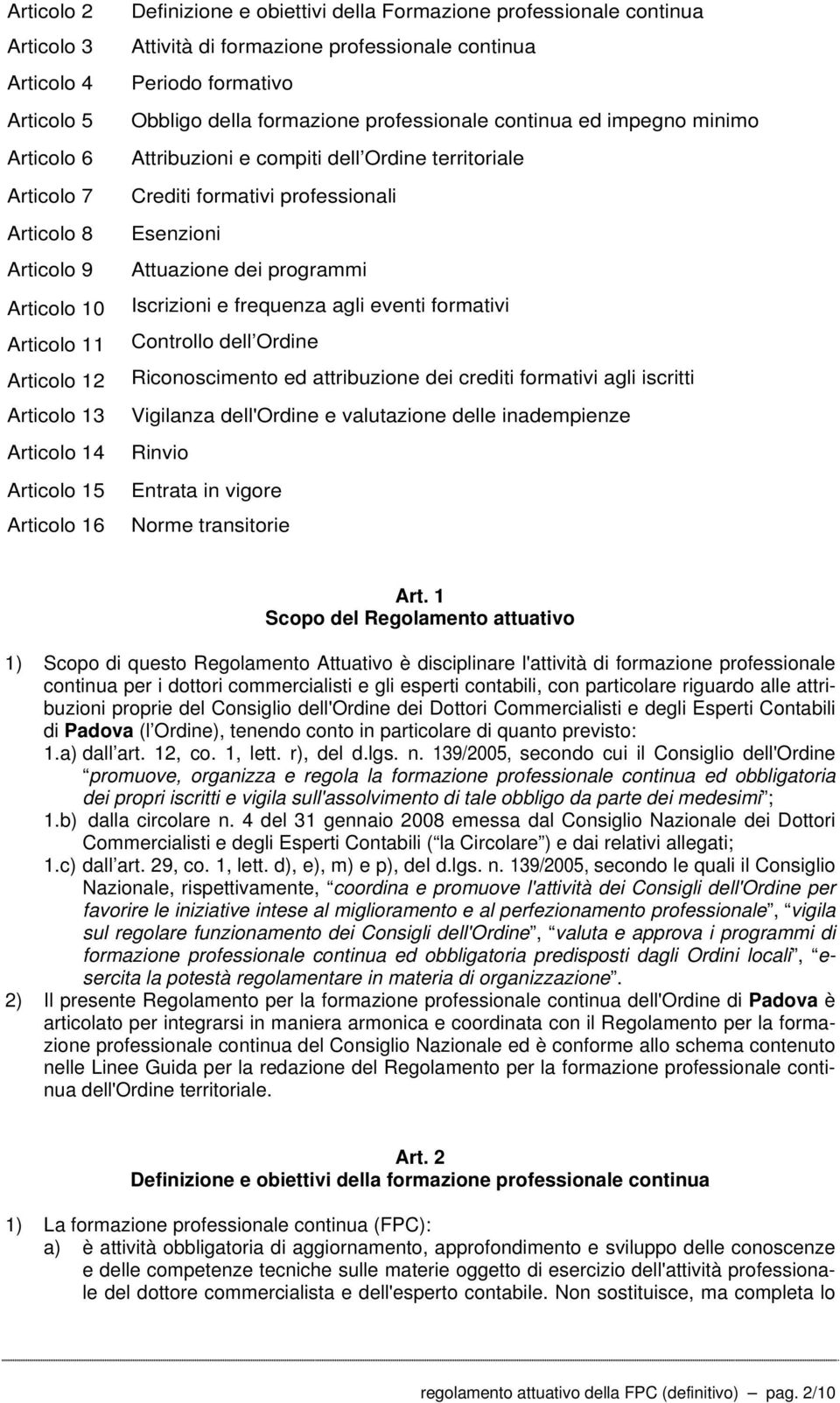 Ordine territoriale Crediti formativi professionali Esenzioni Attuazione dei programmi Iscrizioni e frequenza agli eventi formativi Controllo dell Ordine Riconoscimento ed attribuzione dei crediti