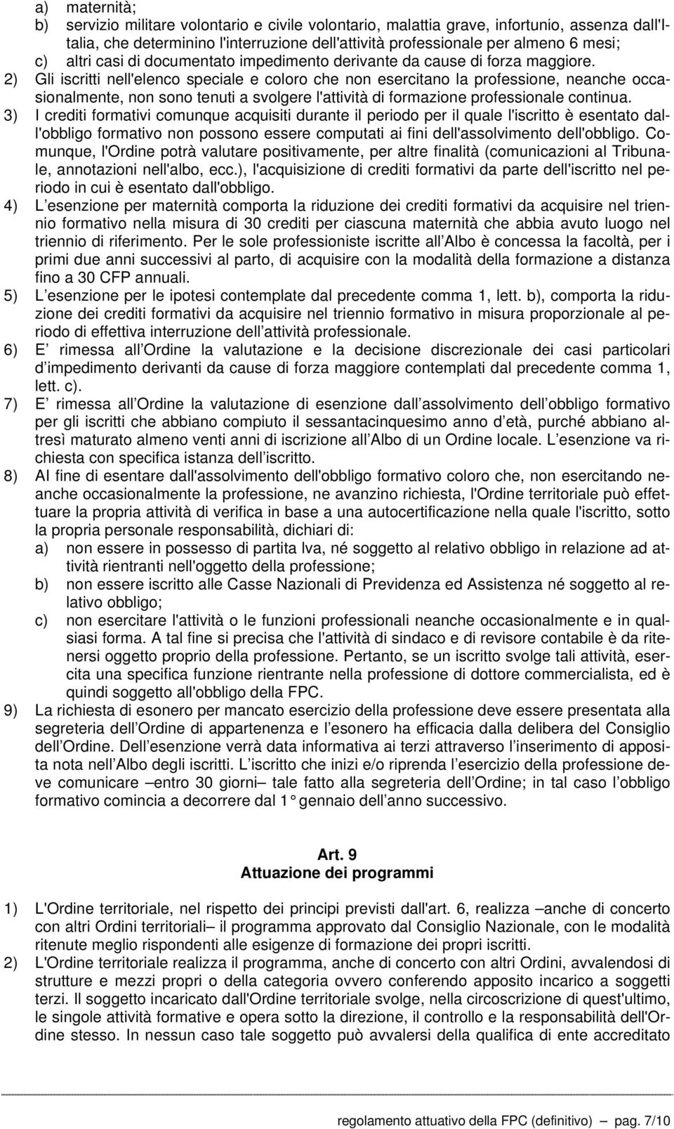 2) Gli iscritti nell'elenco speciale e coloro che non esercitano la professione, neanche occasionalmente, non sono tenuti a svolgere l'attività di formazione professionale continua.