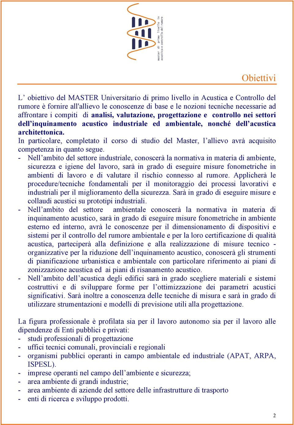 In particolare, completato il corso di studio del Master, l allievo avrà acquisito competenza in quanto segue.