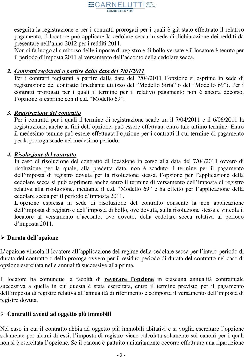 Non si fa luogo al rimborso delle imposte di registro e di bollo versate e il locatore è tenuto per il periodo d imposta 20