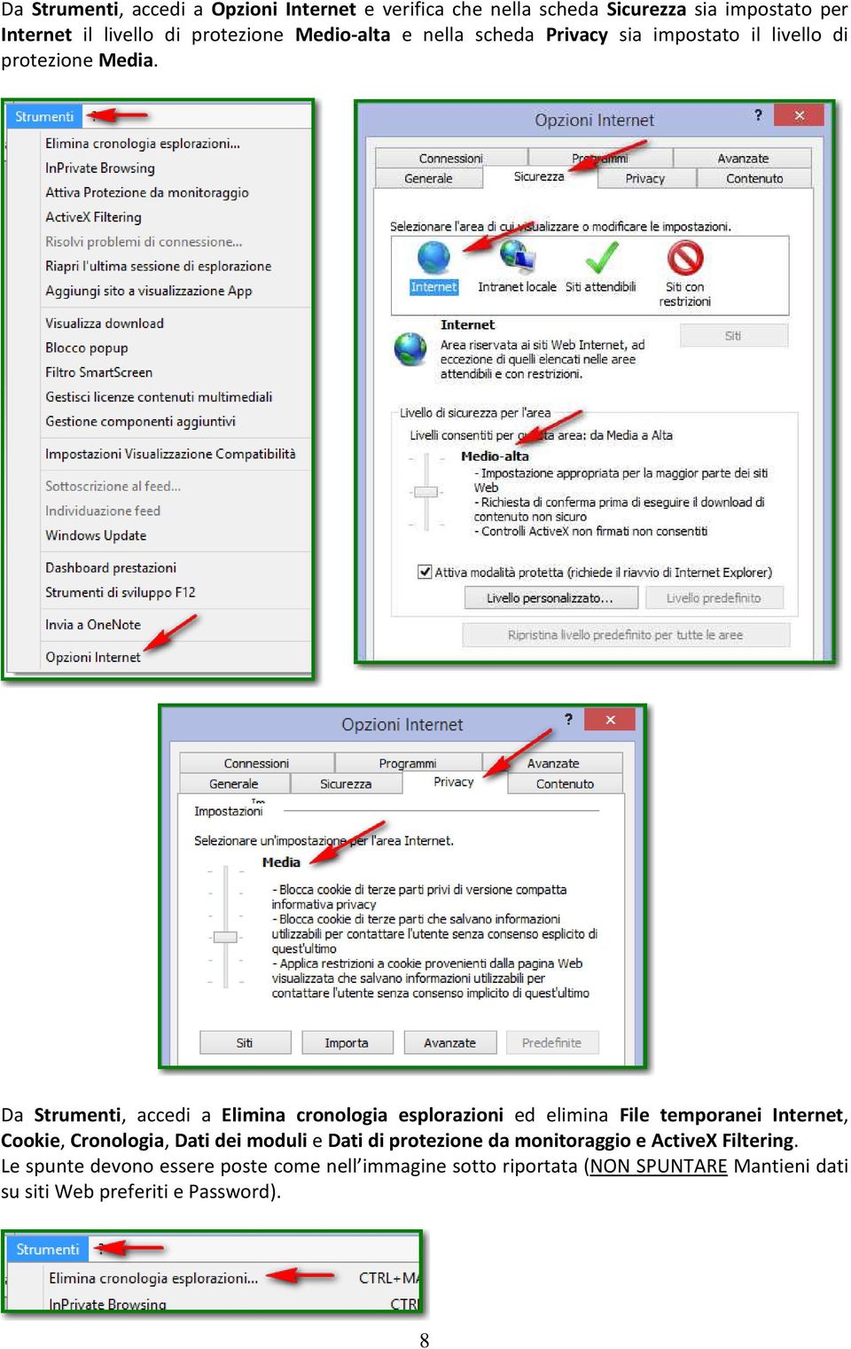 Da Strumenti, accedi a Elimina cronologia esplorazioni ed elimina File temporanei Internet, Cookie, Cronologia, Dati dei moduli e