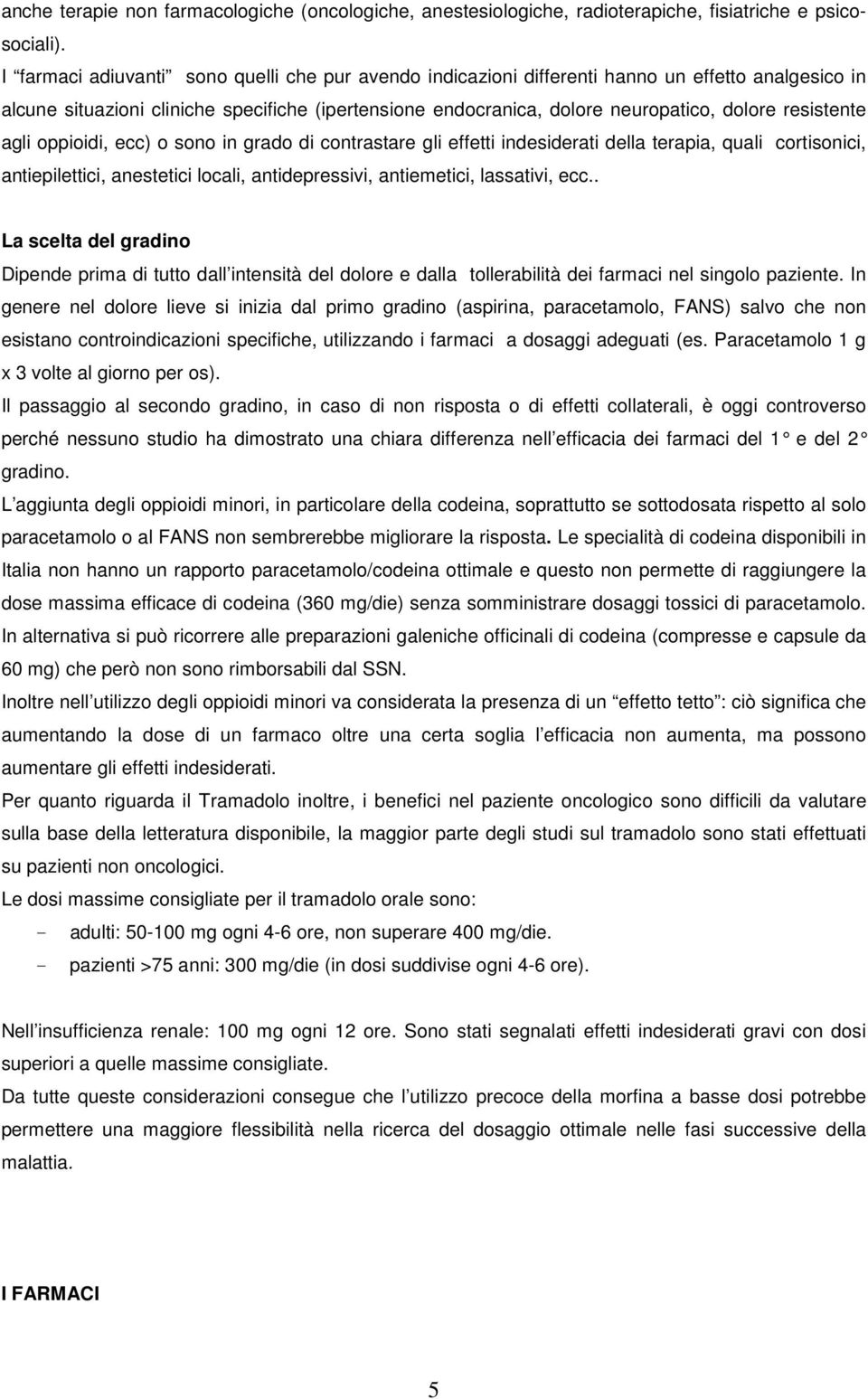 resistente agli oppioidi, ecc) o sono in grado di contrastare gli effetti indesiderati della terapia, quali cortisonici, antiepilettici, anestetici locali, antidepressivi, antiemetici, lassativi, ecc.