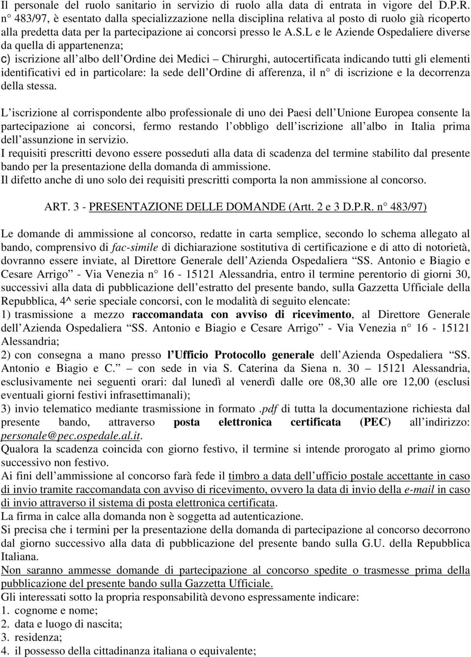 L e le Aziende Ospedaliere diverse da quella di appartenenza; c) iscrizione all albo dell Ordine dei Medici Chirurghi, autocertificata indicando tutti gli elementi identificativi ed in particolare: