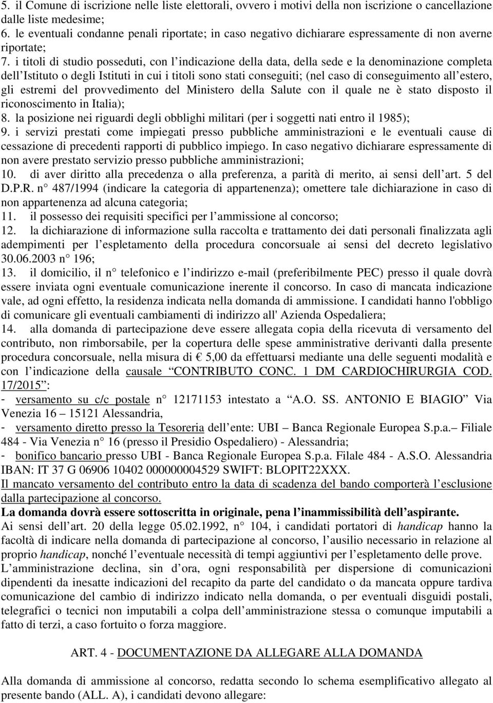 i titoli di studio posseduti, con l indicazione della data, della sede e la denominazione completa dell Istituto o degli Istituti in cui i titoli sono stati conseguiti; (nel caso di conseguimento all