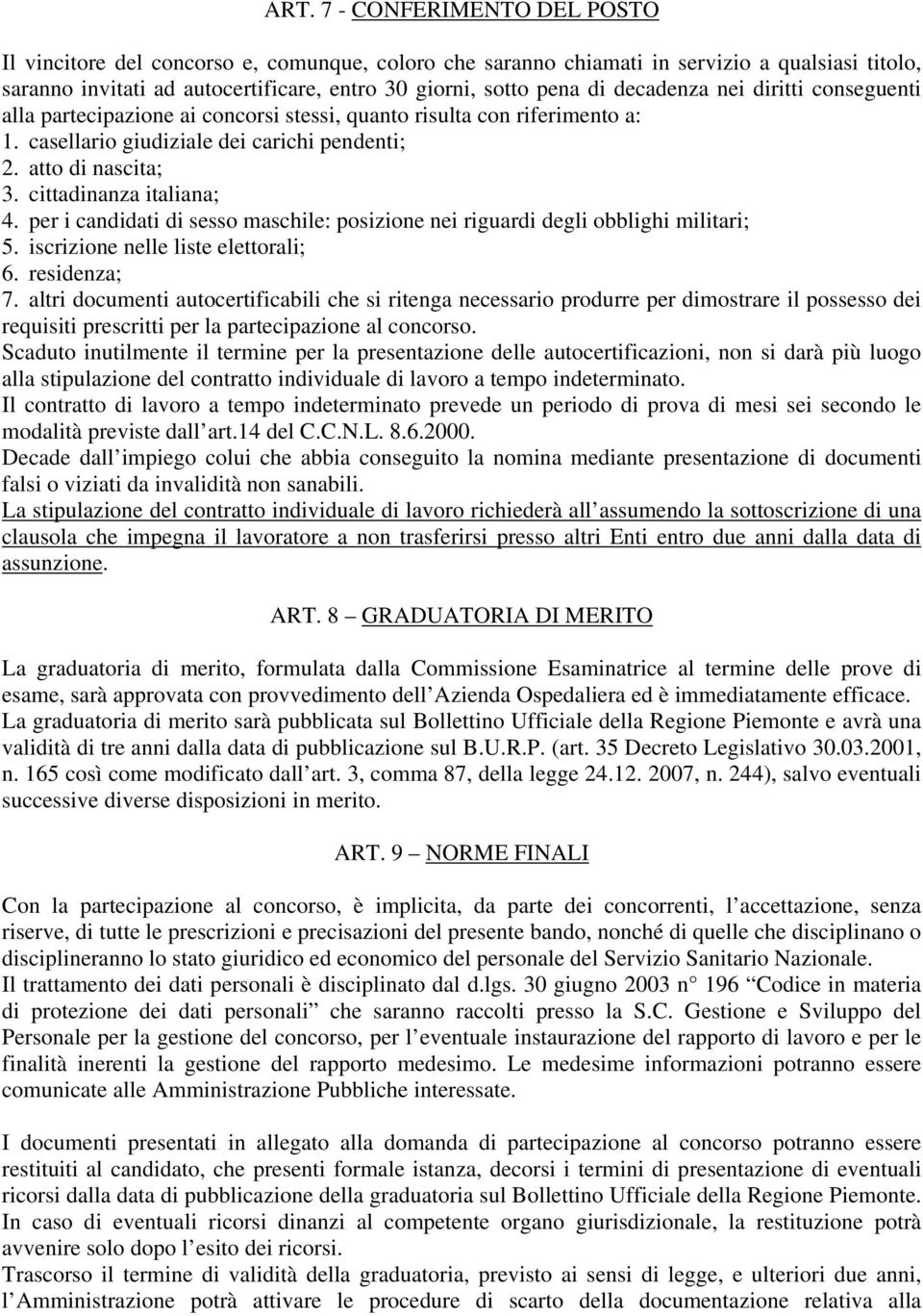 cittadinanza italiana; 4. per i candidati di sesso maschile: posizione nei riguardi degli obblighi militari; 5. iscrizione nelle liste elettorali; 6. residenza; 7.